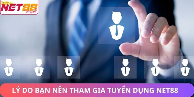 Lý do bạn nên tham gia tuyển dụng Net88