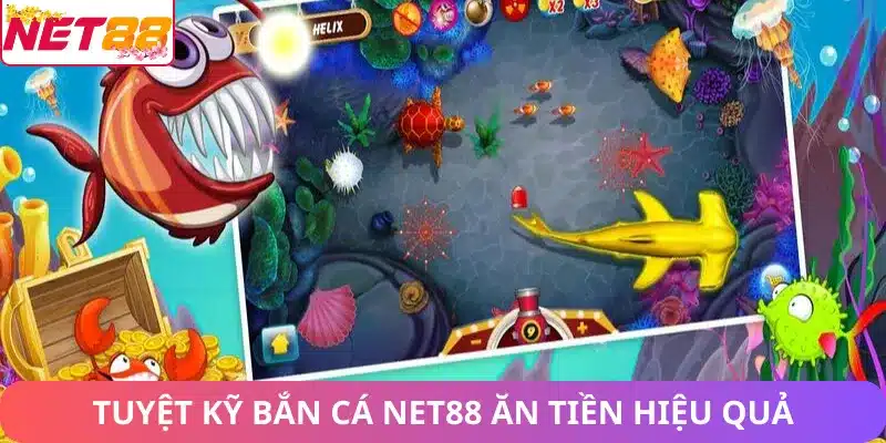 Tuyệt kỹ bắn cá Net88 ăn tiền hiệu quả
